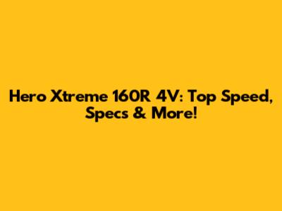 Hero Xtreme 160R 4V: Top Speed, Specs & More!