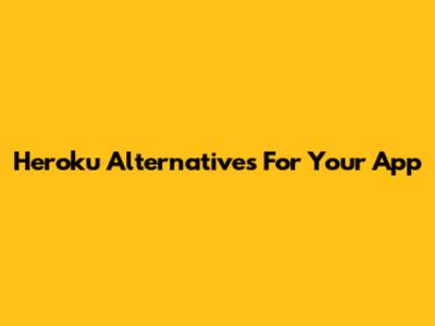 Heroku Alternatives For Your App