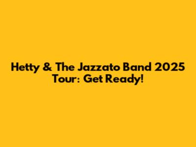 Hetty & The Jazzato Band 2025 Tour: Get Ready!
