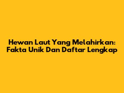 Hewan Laut Yang Melahirkan: Fakta Unik Dan Daftar Lengkap