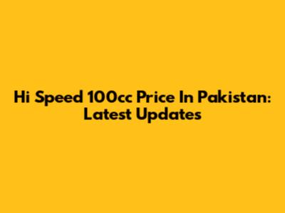 Hi Speed 100cc Price In Pakistan: Latest Updates