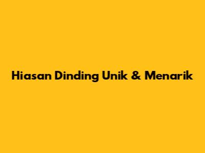 Hiasan Dinding Unik & Menarik