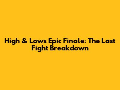 High & Low's Epic Finale: The Last Fight Breakdown