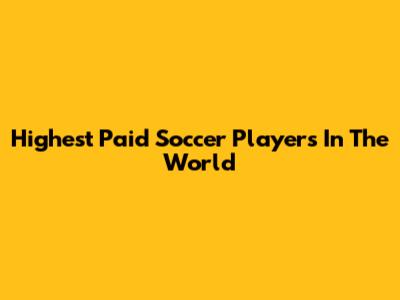 Highest Paid Soccer Players In The World