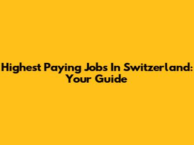 Highest Paying Jobs In Switzerland: Your Guide