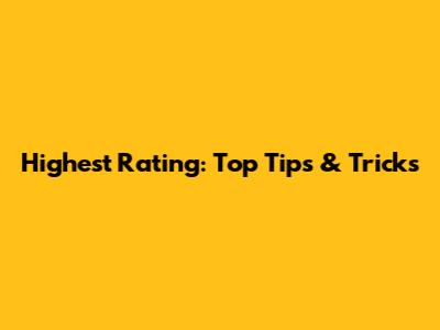 Highest Rating: Top Tips & Tricks