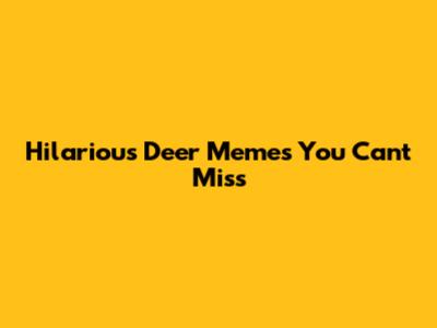 Hilarious Deer Memes You Can't Miss