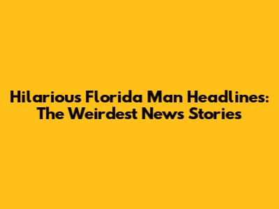 Hilarious Florida Man Headlines: The Weirdest News Stories