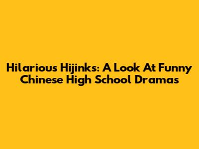 Hilarious Hijinks: A Look At Funny Chinese High School Dramas