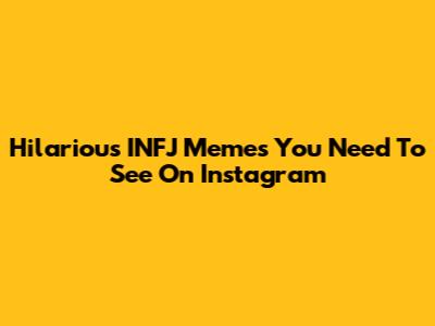 Hilarious INFJ Memes You Need To See On Instagram