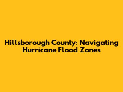 Hillsborough County: Navigating Hurricane Flood Zones