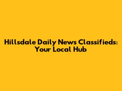 Hillsdale Daily News Classifieds: Your Local Hub