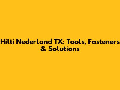 Hilti Nederland TX: Tools, Fasteners & Solutions