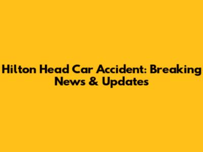 Hilton Head Car Accident: Breaking News & Updates