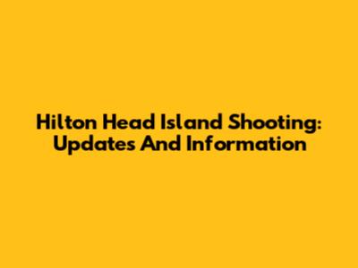 Hilton Head Island Shooting: Updates And Information