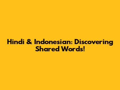 Hindi & Indonesian: Discovering Shared Words!