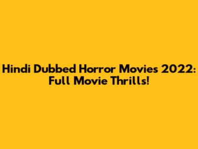 Hindi Dubbed Horror Movies 2022: Full Movie Thrills!