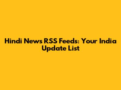Hindi News RSS Feeds: Your India Update List