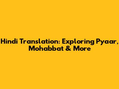 Hindi Translation: Exploring Pyaar, Mohabbat & More