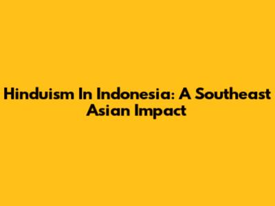 Hinduism In Indonesia: A Southeast Asian Impact