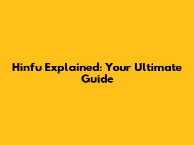 Hinfu Explained: Your Ultimate Guide
