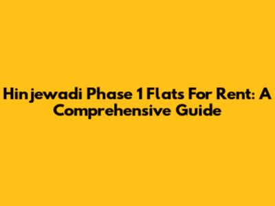 Hinjewadi Phase 1 Flats For Rent: A Comprehensive Guide