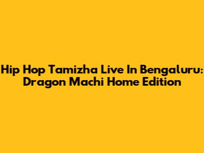 Hip Hop Tamizha Live In Bengaluru: Dragon Machi Home Edition