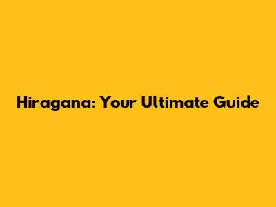 Hiragana: Your Ultimate Guide