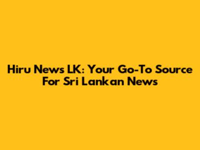 Hiru News LK: Your Go-To Source For Sri Lankan News