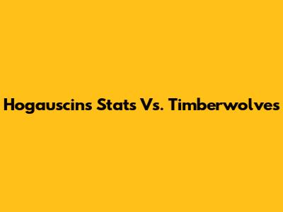 Hogauscins' Stats Vs. Timberwolves