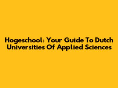 Hogeschool: Your Guide To Dutch Universities Of Applied Sciences