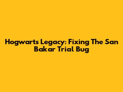 Hogwarts Legacy: Fixing The San Bakar Trial Bug