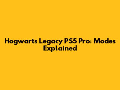 Hogwarts Legacy PS5 Pro: Modes Explained