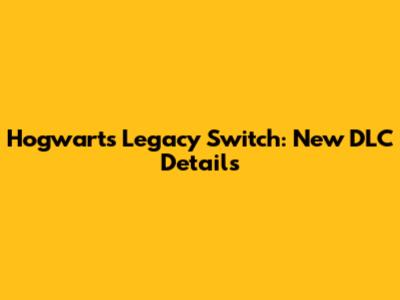 Hogwarts Legacy Switch: New DLC Details