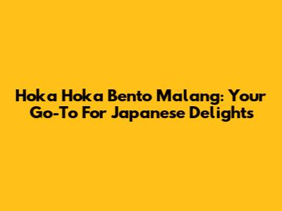 Hoka Hoka Bento Malang: Your Go-To For Japanese Delights
