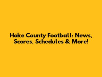 Hoke County Football: News, Scores, Schedules & More!