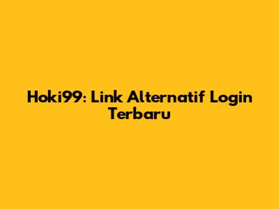 Hoki99: Link Alternatif Login Terbaru