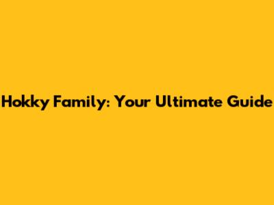 Hokky Family: Your Ultimate Guide