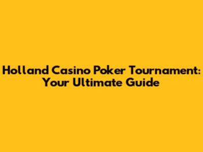 Holland Casino Poker Tournament: Your Ultimate Guide