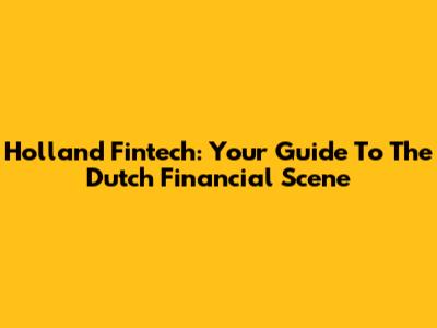 Holland Fintech: Your Guide To The Dutch Financial Scene