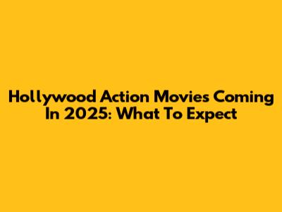 Hollywood Action Movies Coming In 2025: What To Expect
