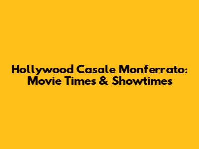 Hollywood Casale Monferrato: Movie Times & Showtimes
