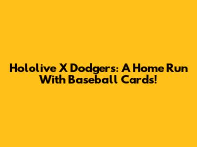 Hololive X Dodgers: A Home Run With Baseball Cards!