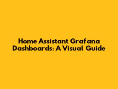 Home Assistant Grafana Dashboards: A Visual Guide