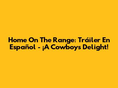 Home On The Range: Tráiler En Español - ¡A Cowboy's Delight!
