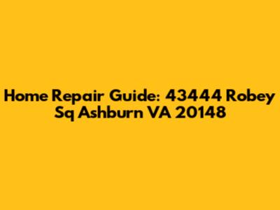 Home Repair Guide: 43444 Robey Sq Ashburn VA 20148