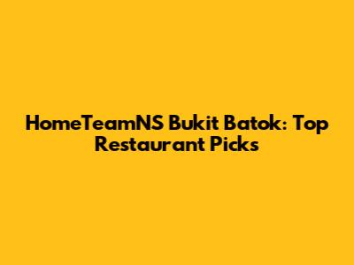 HomeTeamNS Bukit Batok: Top Restaurant Picks
