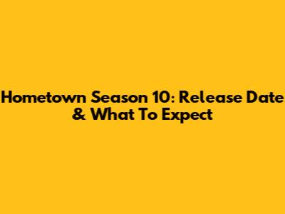 Hometown Season 10: Release Date & What To Expect