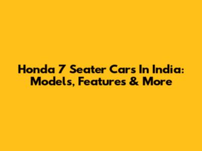 Honda 7 Seater Cars In India: Models, Features & More