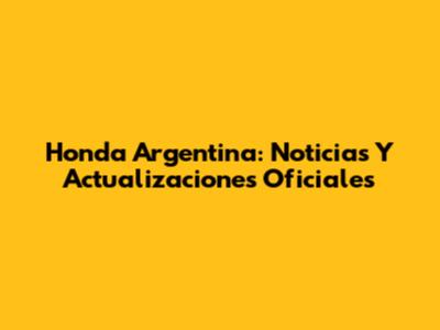 Honda Argentina: Noticias Y Actualizaciones Oficiales